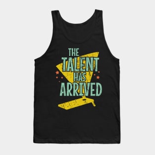 The Talent Has Arrived Tank Top